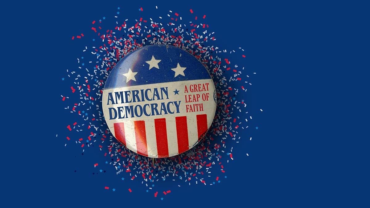 Button on a blue background with words, American Democracy, A Great Leap of Faith